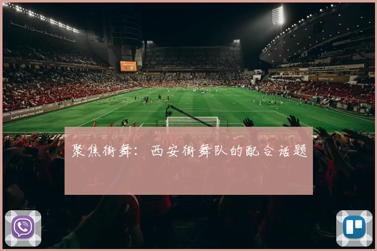 聚焦街舞：西安街舞队的配合话题