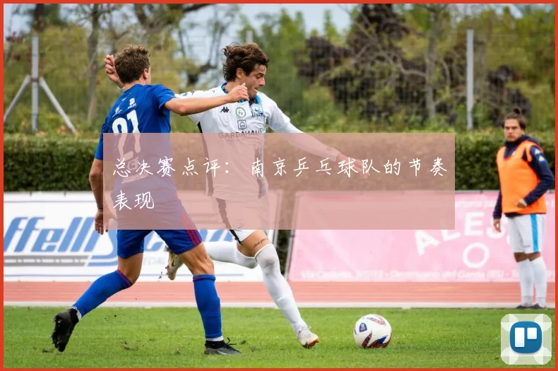 总决赛点评：南京乒乓球队的节奏表现