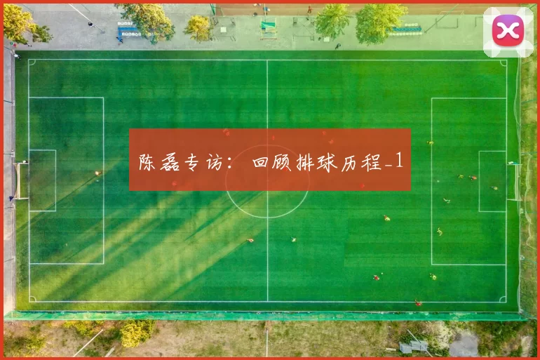 陈磊专访：回顾排球历程_1