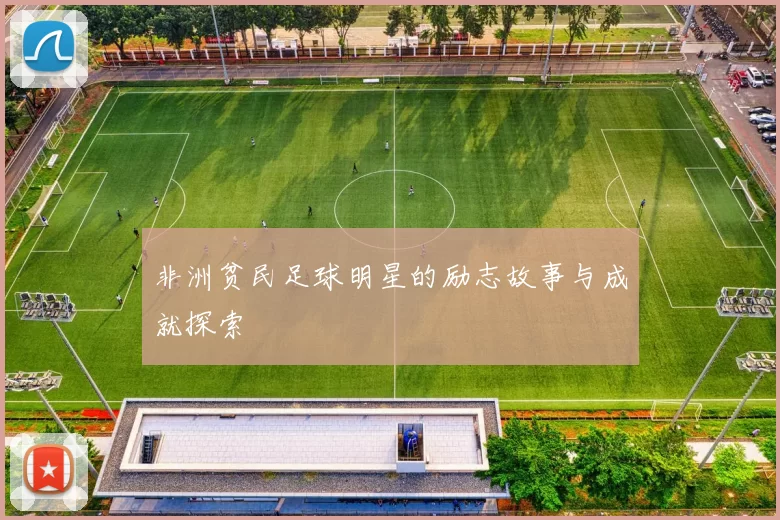 非洲贫民足球明星的励志故事与成就探索